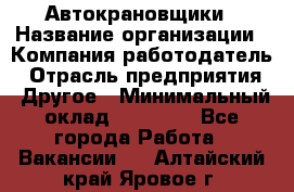 Автокрановщики › Название организации ­ Компания-работодатель › Отрасль предприятия ­ Другое › Минимальный оклад ­ 50 000 - Все города Работа » Вакансии   . Алтайский край,Яровое г.